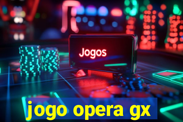 jogo opera gx